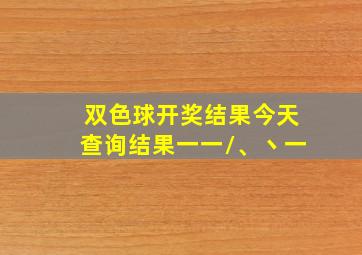 双色球开奖结果今天查询结果一一\、丶一